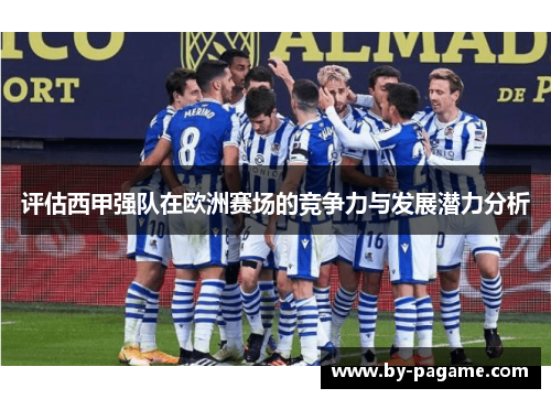 评估西甲强队在欧洲赛场的竞争力与发展潜力分析